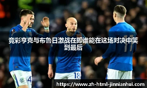 竞彩亨克与布鲁日激战在即谁能在这场对决中笑到最后