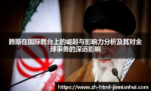 赖斯在国际舞台上的崛起与影响力分析及其对全球事务的深远影响